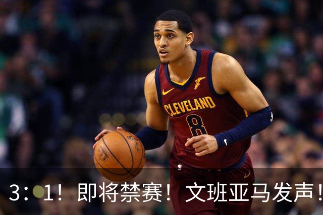 3：1！即将禁赛！文班亚马发声！必须追责…